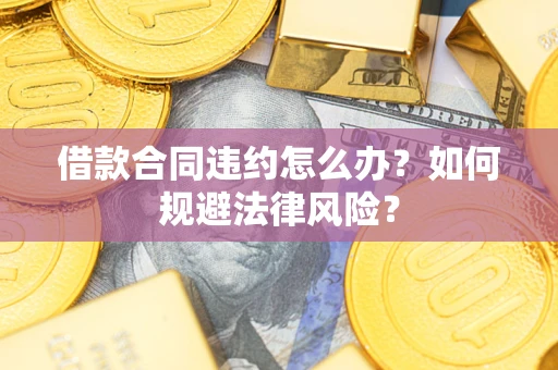 北京借款合同违约怎么办？如何规避法律风险？