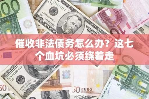 北京催收非法债务怎么办？这七个血坑必须绕着走