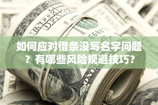北京如何应对借条没写名字问题？有哪些风险规避技巧？