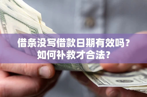 北京借条没写借款日期有效吗？如何补救才合法？