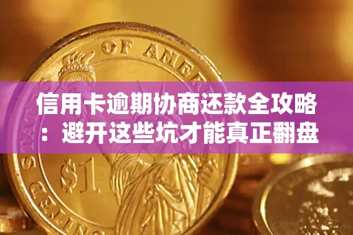 北京信用卡逾期协商还款全攻略：避开这些坑才能真正翻盘