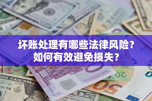 北京坏账处理有哪些法律风险？如何有效避免损失？